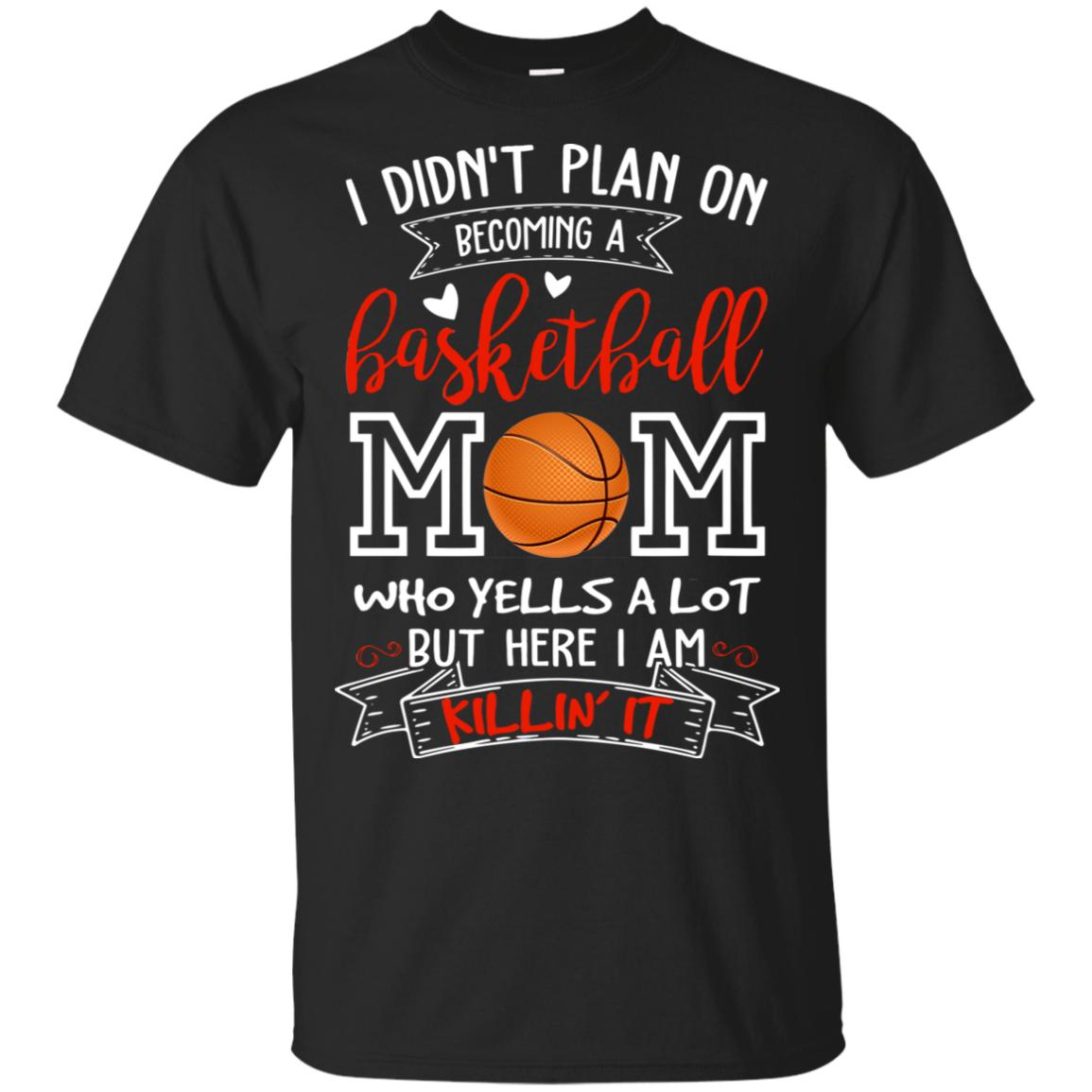 I Didn’t plan on Becoming a Basketball Mom Funny Shirt For Basketball Lover TT03