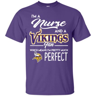 I’m A Nurse, Vikings Fan And I’m Pretty Much Perfect T-Shirts