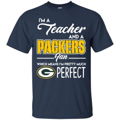 I’m A Teacher, Packers Fan And I’m Pretty Much Perfect T-Shirt