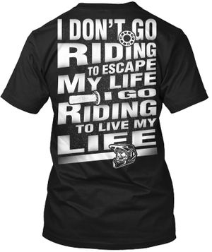 Motorcycle I Don't Go Ride To Escape My Life T-shirt, Crew-neck Sweatshirt, Hoodie, Tank Top, V-neck T-shirt Design 2D Full Printed Sizes S - 5XL - NMAO153