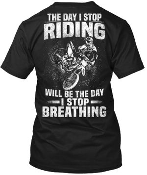 Motorcycle The Day I Stop Riding Will Be The Day I Stop Breathing T-shirt, Crew-neck Sweatshirt, Hoodie, Tank Top, V-neck T-shirt Design 2D Full Printed Sizes S - 5XL - NMAO158