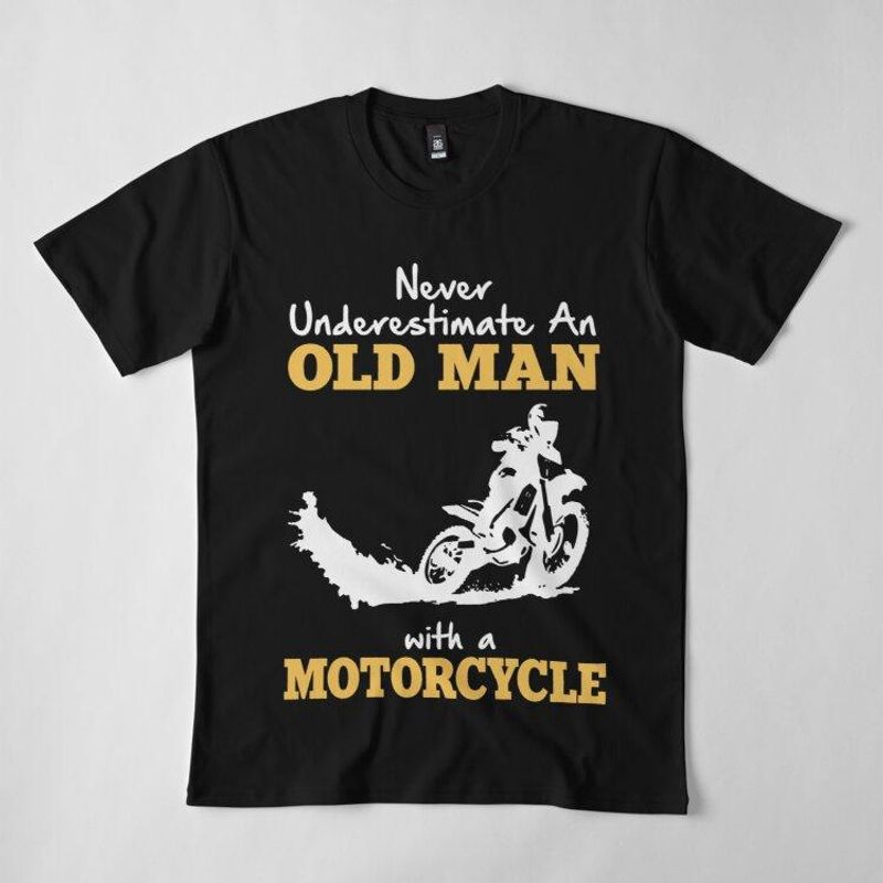 Motorcycles Never Underestimate An Old Man With A Motorcycle T-shirt ...