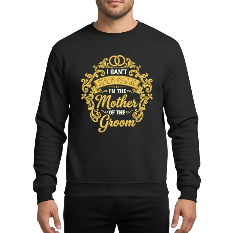 I Can't Keep Calm Mother Of The Groom Gold Vintage Scroll Bridal Party Celebration Sweatshirt - 1