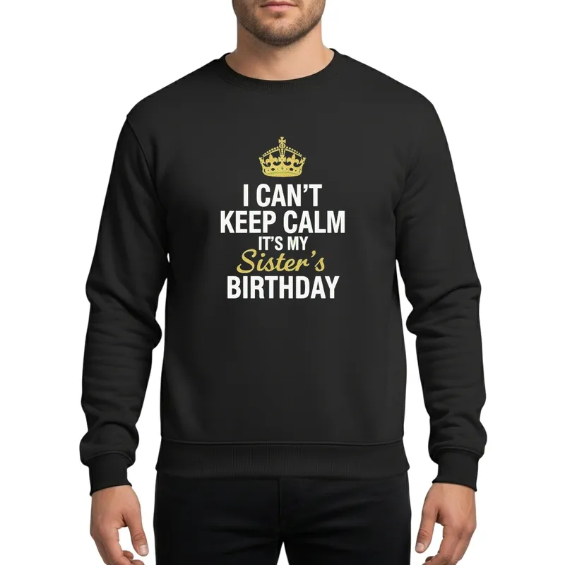I Can't Keep Calm My Sister's Birthday Family Gold Glitter Crown Script Typography Sweatshirt - 1