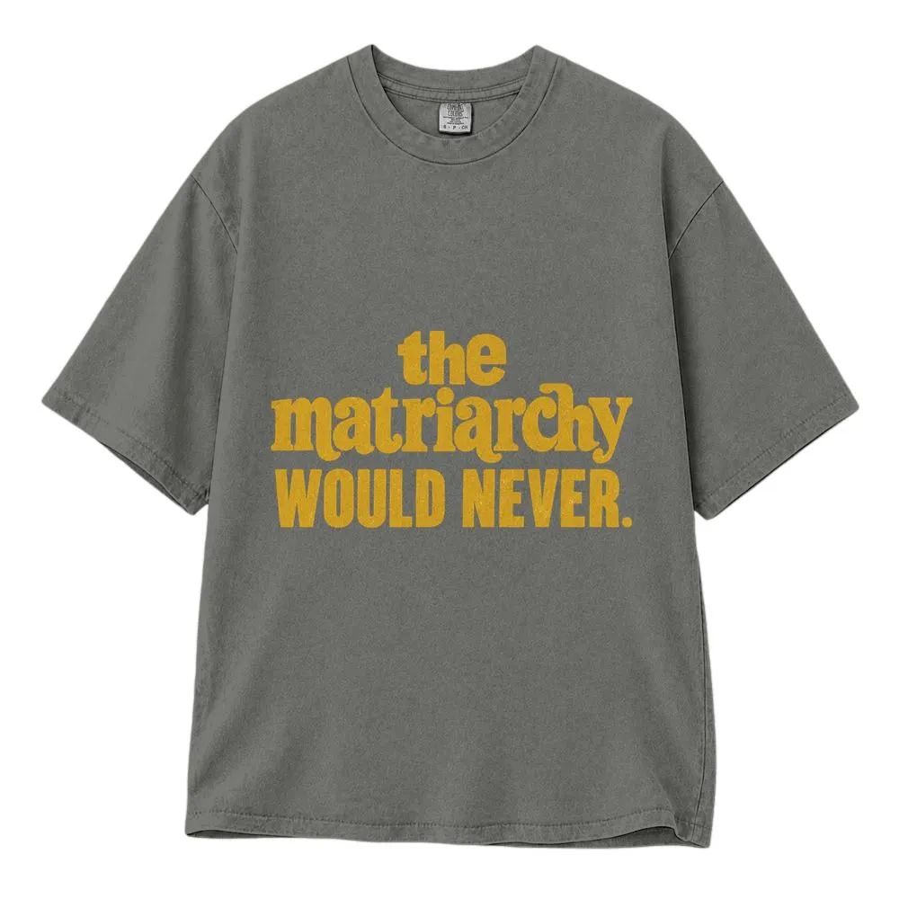 Matriarchy Would Never Shirt, Feminist Statement for Women, Distressed Graphic Tee, Hoodie, Sweatshirt - 1