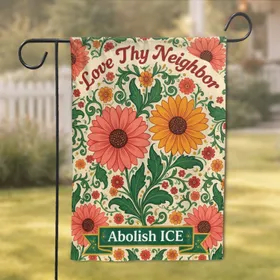 Floral Love Thy Neighbor Abolish ICE - Advocacy Home Decor for Activists Garden Flag