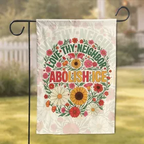 Love Thy Neighbor Abolish ICE Floral Text - Social Justice Activist Home Decor Garden Flag
