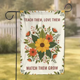 Teach Them Love Them Watch Them Grow Floral - Teacher Appreciation Gift Garden Flag