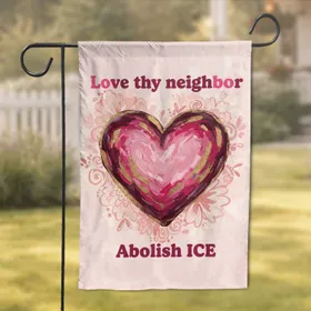 Abolish ICE Love Thy Neighbor Heart - Social Justice Home Decor Gift Garden Flag