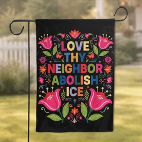 Love Thy Neighbor Abolish ICE Stylized Floral - Advocacy Home Decor Gift Garden Flag