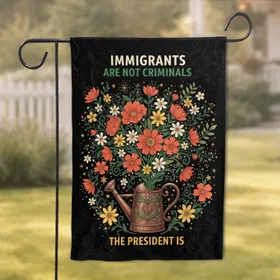 Immigrants Are Not Criminals Watering Can Floral - Social Justice Activist Gift Garden Flag