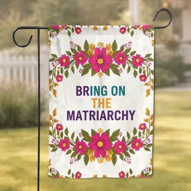 Bring On The Matriarchy Floral Garlands - Empowerment Home Decor Gift for Empowered Women Garden Flag