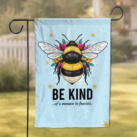 Be Kind Menace to Fascists Bee Floral - Empowerment Message Home Decor Gift Garden Flag