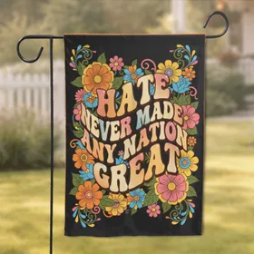 Hate Never Made Any Nation Great Flowers - Inspiring Home Decor Gift Garden Flag
