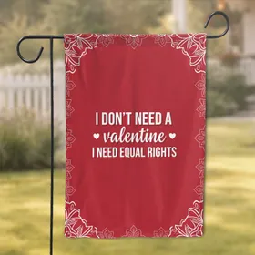 I Need Equal Rights Valentine Feminist Message - Women's Rights Activism Garden Flag