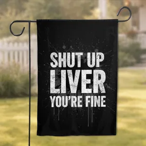 Shut Up Liver You're Fine Text - Bold Grunge Rebellious Statement Gift Garden Flag