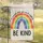 Rainbow In A World Where You Can Be Anything BE KIND - Inspirational Gift Garden Flag - 5