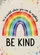 Rainbow In A World Where You Can Be Anything BE KIND - Inspirational Gift Garden Flag - 6
