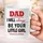 Dad I Will Always Be Your Little Girl, Fathers Day Designs for Mugs, Funny Dad Mug, Ceramic Mug, Father’s Day Gift - 3