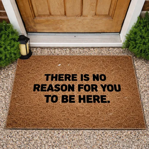 No Reason To Be Here - Funny Home Decor Gag Gift Doormat