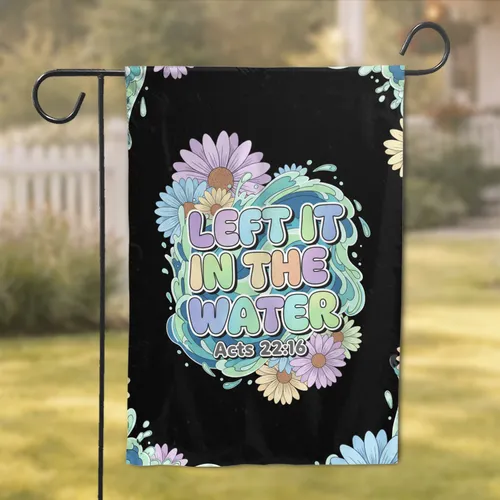 LEFT IT IN THE WATER Acts 22:16 Flowers Water - Christian Home Decor Gift Garden Flag