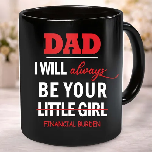Dad I Will Always Be Your Little Girl, Fathers Day Designs for Mugs, Funny Dad Mug, Ceramic Mug, Father’s Day Gift