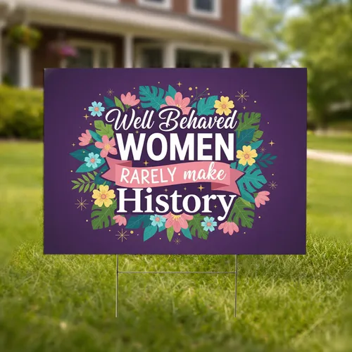 Well Behaved Women Rarely Make History Floral - Inspirational Gift for Her Yard Sign