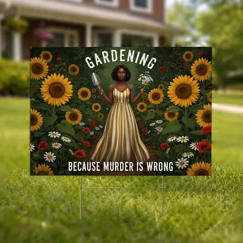 Gardening Because Murder Is Wrong - Woman Sunflowers Garden Lover Gift Yard Sign