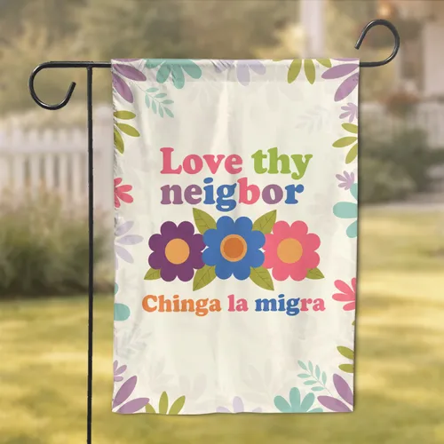 Love Thy Neighbor Chinga La Migra Flowers - Social Justice Statement Decor for Advocates Garden Flag