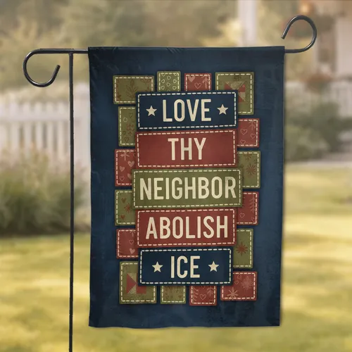 LOVE THY NEIGHBOR ABOLISH ICE Patchwork Quilt Blocks Farmhouse Home Decor Garden Flag