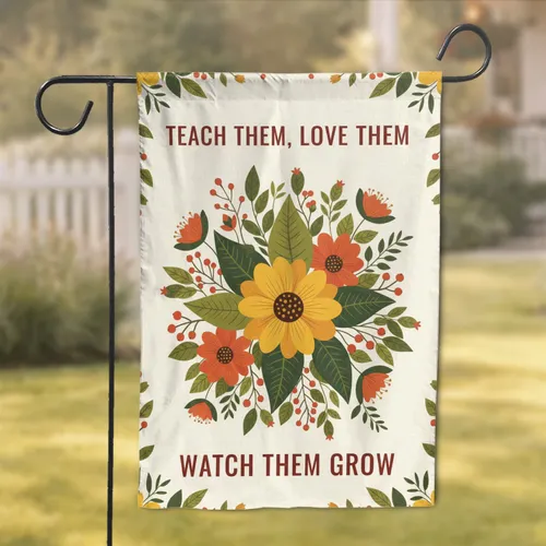 Teach Them Love Them Watch Them Grow Floral - Teacher Appreciation Gift Garden Flag