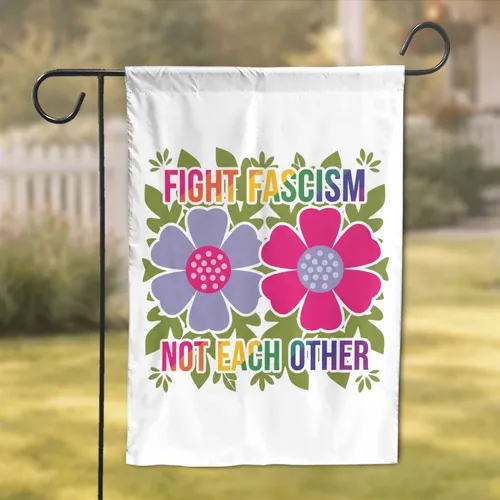 FIGHT FASCISM NOT EACH OTHER Floral - Activist Home Decor Gift Garden Flag