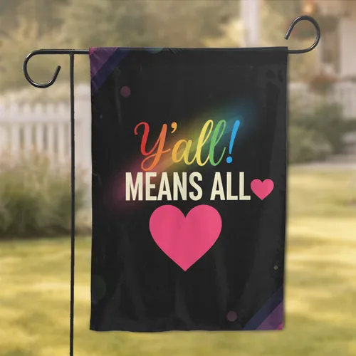 Y'all! MEANS ALL Heart Inclusion Message - Home Decor Gift for Equality Advocates Garden Flag