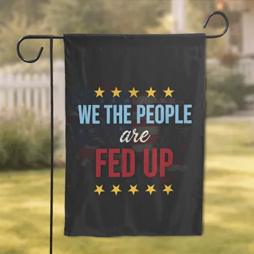 We The People Are Fed Up Slogan Stars - Patriotic Statement Home Decor Garden Flag