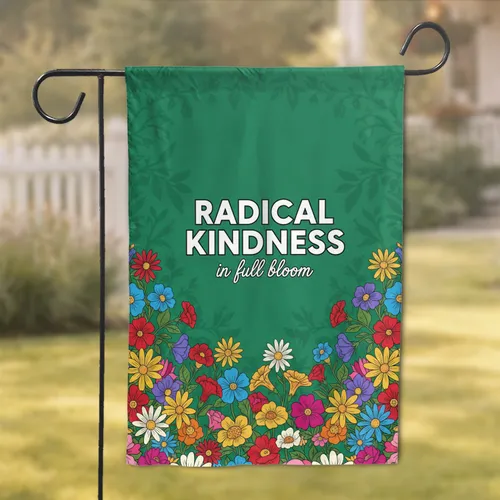 Radical Kindness In Full Bloom Daisies Roses Petunias - Everyday Home Decor Gift Garden Flag