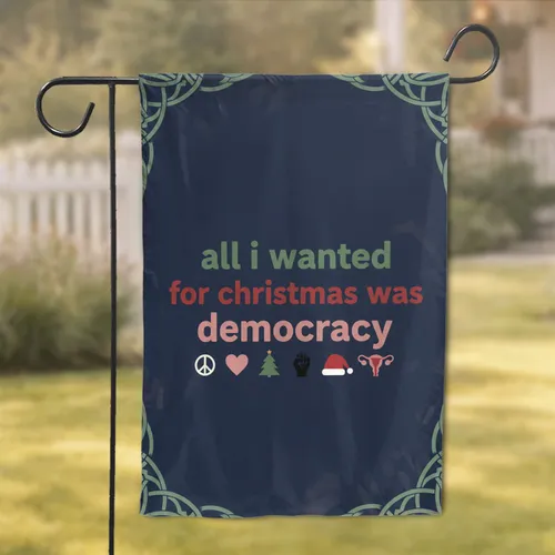 All I Wanted For Christmas Was Democracy - Christmas Activist Political Gift Garden Flag