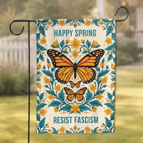 Monarch Butterfly Floral "Happy Spring" "Resist Fascism" - Spring Home Decor Social Justice Garden Flag