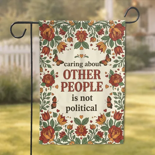 Caring About Other People Is Not Political Floral Butterfly Home Decor Gift Garden Flag