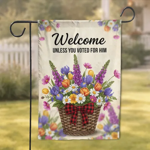 Welcome Unless You Voted For Him Garden Flowers Basket - Political Humor Decor Garden Flag