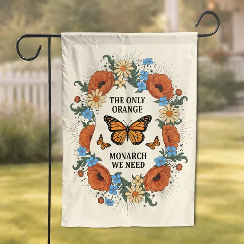 Orange Monarch Butterflies Flowers 'THE ONLY ORANGE MONARCH WE NEED' - Nature Home Gift Garden Flag