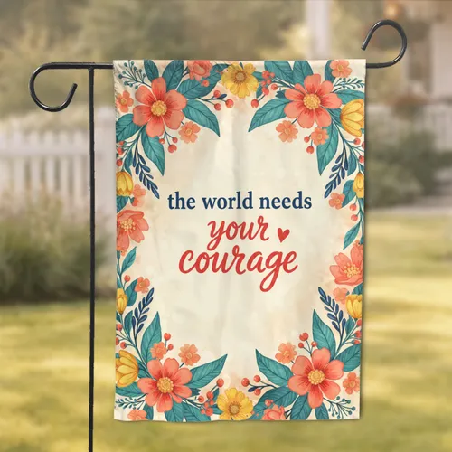The World Needs Your Courage Text, Botanical Floral - Home Decor Gift Garden Flag