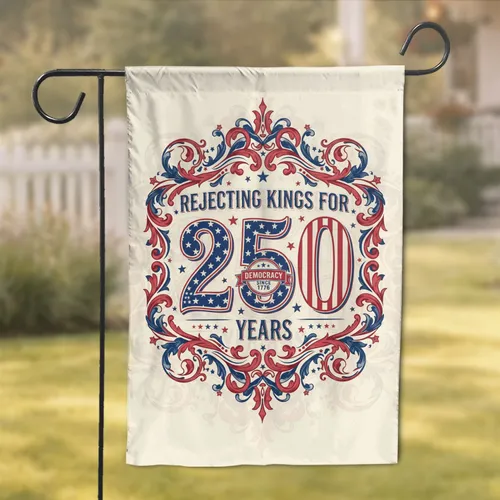 Rejecting Kings For 250 Years 1776 Democracy - USA 250th Anniversary Independence Day Garden Flag
