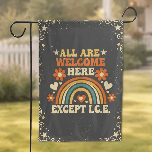 All Are Welcome Here Rainbow Except I.C.E. - Advocacy Home Decor Gift Garden Flag