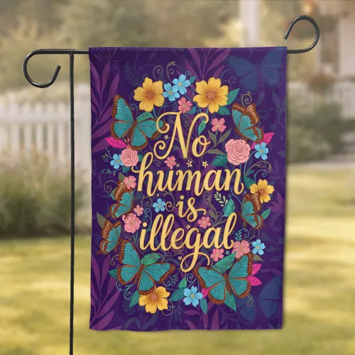 No Human Is Illegal Butterflies Flowers - Human Rights Advocacy Home Decor Gift Garden Flag