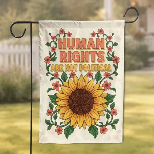 Human Rights Are Not Political Sunflower Botanical - Advocacy Statement Decor Garden Flag