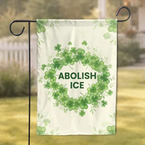 ABOLISH ICE" Text Lush Shamrocks Clovers Botanical Foliage - Everyday Home Decor Gift Garden Flag