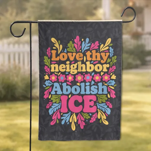 Bold Love Thy Neighbor Abolish ICE Phrases Flowers Foliage Organic Shapes - Social Justice Gift Garden Flag