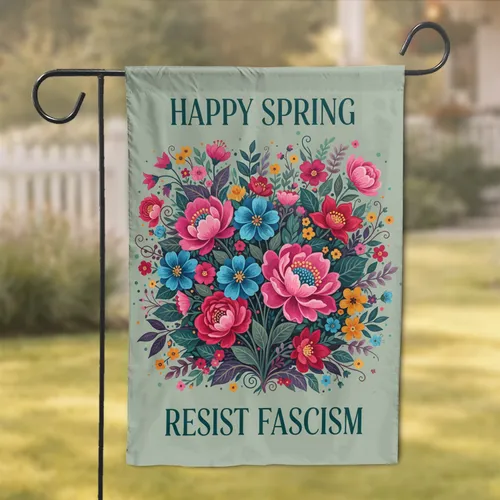 Happy Spring Resist Fascism Wildflowers Botanical Foliage - Seasonal Decor Garden Flag