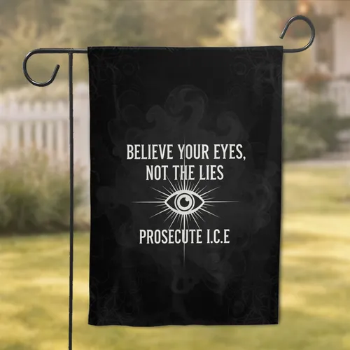All-Seeing Eye Believe Your Eyes Not The Lies Prosecute ICE - Home Decor Gift Garden Flag
