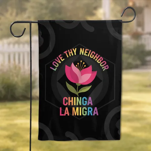 LOVE THY NEIGHBOR CHINGA LA MIGRA Message Rainbow Flower Black Background - Home Decor Gift Garden Flag